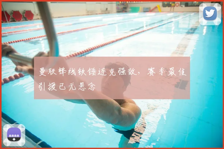 曼联锋线铁锤连克强敌,赛季最佳引援已无悬念