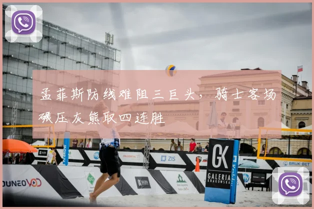 孟菲斯防线难阻三巨头,骑士客场碾压灰熊取四连胜